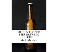 Bob Brown Old Fashioned Beer Brewing Recipes (Tascabile)