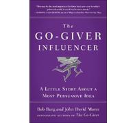 The Go-Giver Influencer: A Little Story About a Most Persuasive Idea (Go-Giver, Book 3)