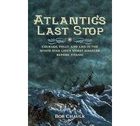 Atlantic's Last Stop: Courage, Folly, and Lies in the White Star Line's Worst Disaster Before Titanic