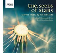 Bob Chilcott The Seeds of Stars: Choral Music By Bob Chilcott (CD) Album