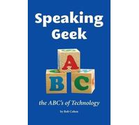 Bob Cohen Speaking Geek: the ABC's of technology (Tascabile)