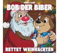 Bob der Biber - Rettet Weihnachten: Eine herzerwärmende Weihnachtsgeschichte für Kinder