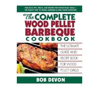 Bob Devon Complete Wood Pellet Barbeque Cookbook (Tascabile)