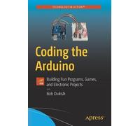Bob Dukish Coding the Arduino (Tascabile)