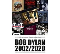 Bob Dylan 2002/2020. Diciotto anni di canzoni e altro - 2020 - Ca