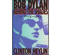Bob Dylan: Behind the Shades : A Biography