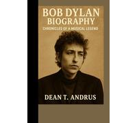 BOB DYLAN BIOGRAPHY: CHRONICLES OF A MUSICAL LEGEND