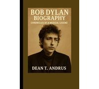BOB DYLAN BIOGRAPHY: CHRONICLES OF A MUSICAL LEGEND