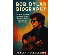 Bob Dylan Biography: The Music Maverick: The Journey Through Decades of Music, Controversy, and Cultural Change