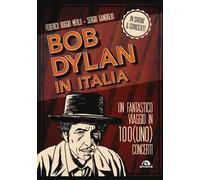 Bob Dylan in Italia. Un fantastico viaggio in 100(uno) concerti