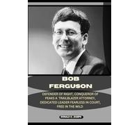 BOB FERGUSON: Defender Of Rights, Conqueror of Peaks A Trailblazing Attorney, Dedicated Leader Fearless in Court, Free in the Wild: 2