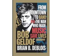 BOB GELDOF BIOGRAPHY: From Boomtown to Band Aid - The Man Who Made Music Save Lives