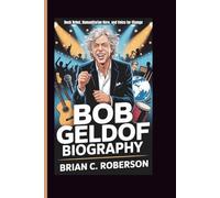 BOB GELDOF BIOGRAPHY: Rock Rebel, Humanitarian Hero, and Voice for Change