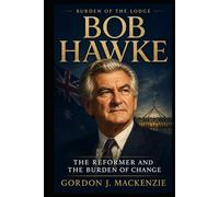 Bob Hawke: The Reformer and the Burden of Change