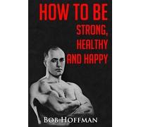 Bob Hoffman How to be Strong, Healthy and Happy (Tascabile)