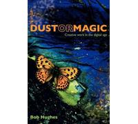 Bob, Hughes Dust or Magic, Creative Work in the Digital Age (Tascabile)