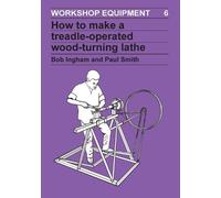 Bob Ingham How to Make a Treadle-Operated Wood-Turning Lathe (Tascabile)