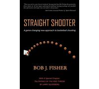Straight Shooter: A game-changing new approach to basketball shooting