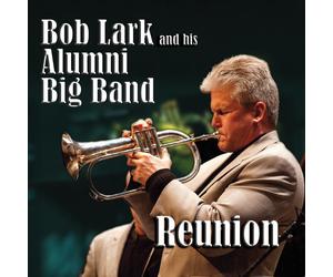 Bob Lark and his Alumni Big Band Reunion (CD)