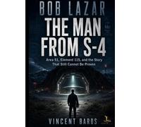 BOB LAZAR THE MAN FROM S-4: Area 51, Element 115, and the Story That Still Cannot Be Proven
