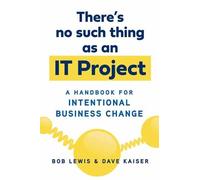 Bob Lewis Dave Kaiser There's No Such Thing as an IT Project (Tascabile)