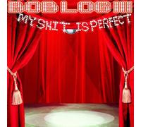 BOB LOG III - MY SHIT IS PERFECT