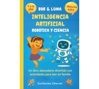 Bob & Luna: Inteligencia artificial, robótica y ciencia: Un libro abecedario divertido con actividades para leer en familia
