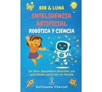 Bob & Luna: Inteligencia artificial, robótica y ciencia: Un libro abecedario divertido con actividades para leer en familia