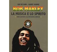 Bob Marley. La musica e lo spirito. Guida illustrata alla discografia completa