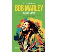 Bob Marley. One life. Storia dell’uomo che ha rivoluzionato la musica ed è diventato leggenda