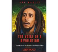 Bob Marley The Voice of a Revolution: A Biography of the Icon Who Spread Peace, Love, and Reggae to the World