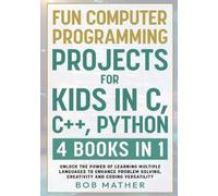 Bob Mather Fun Computer Programming Projects for Kids in C, C++, Pyt (Tascabile)
