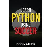 Bob Mather Learn Python Using Soccer (Tascabile)