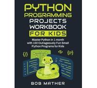 Bob Mather Python Programming Projects Workbook for Kids (Tascabile)