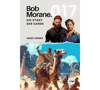 Bob Morane - Die Stadt der Sande: Band 017 - Klassischer Abenteuerroman: Palastintrige im verbotenen Wüstenkönigreich