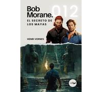 Bob Morane - El Secreto de los Mayas: Tomo 012 - Thriller de aventuras - Selva maya, civilización perdida y traición en lo alto del altiplano