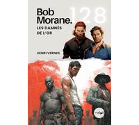 Bob Morane - Les Damnés de l’Or: Tome 128 - Un Thriller d'Action et d'Aventure en Amazonie