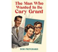 Bob Pritchard The Man Who Wanted to Be Cary Grant (Tascabile)
