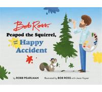Bob Ross Robb P Bob Ross, Peapod the Squirrel, and the Happy (Copertina rigida)