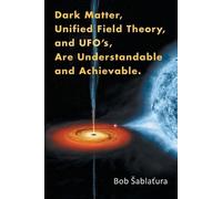Bob Sablatura Dark Matter, Unified Field Theory, and Ufo'S, Are Unde (Tascabile)