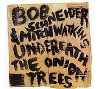 Bob Schneider - Underneath the Onion Trees