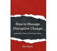 Bob Shafto How to Manage Disruptive Change (Copertina rigida)