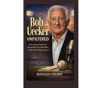 BOB UECKER UNFILTERED: The Untold Story of the Baseball’s Funniest Man and Broadcasting Legend