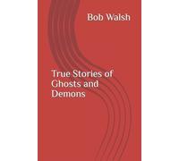 Bob Walsh True Stories of Ghosts and Demons (Tascabile)