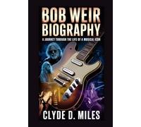 BOB WEIR BIOGRAPHY: A Journey Through the Life of a Musical Icon