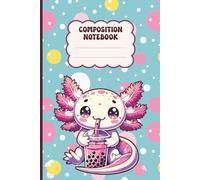 Boba Milk Tea Composition Notebook: Kawaii Axolotl Wide Ruled 6"x9" A Unique Writing Journal for Lovers of Cute drinks