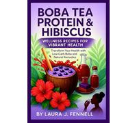 Boba Tea Protein & Hibiscus: Wellness Recipes for Vibrant Health: Transform Your Health with Low-Carb Boba and Natural Remedies.