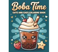 Boba Time Cute and Easy Coloring Book: Sweet Bubble Tea Designs with Cozy Cafes, Snacks, and Simple Relaxing Pages for Stress Relief