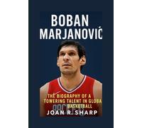 BOBAN MARJANOVIC: The Biography Of A Towering Talent In Global Basketball