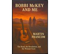Bobbi McKey & Me: The Road, the Revolution and the Woman I Lost